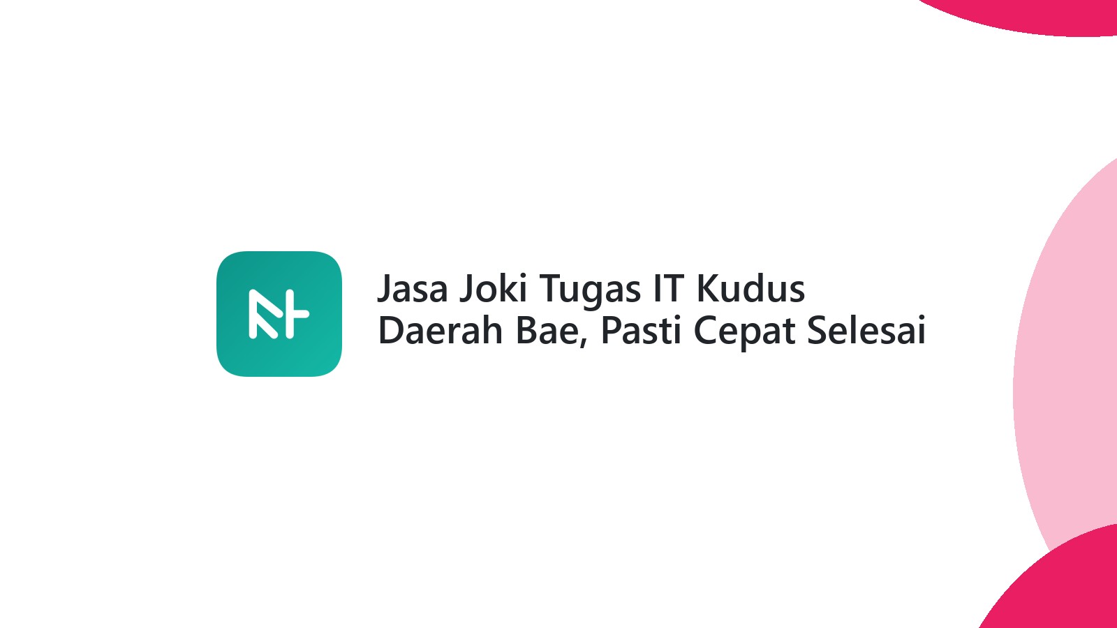 Jasa Joki Tugas IT Kudus Daerah Bae, Pasti Cepat Selesai