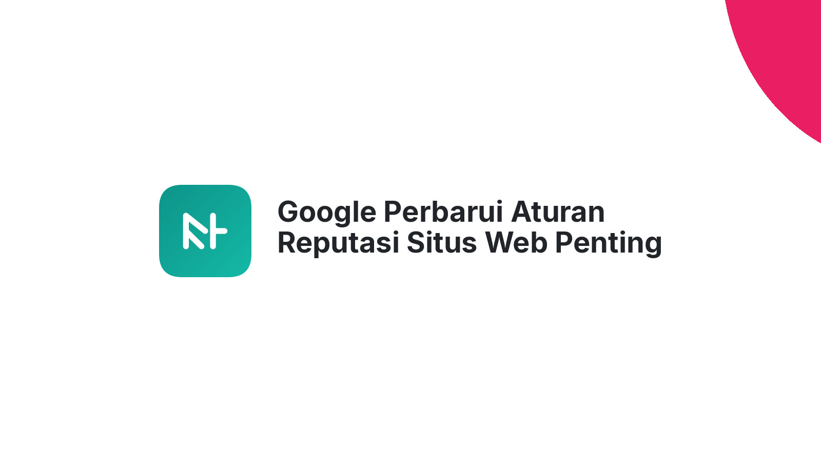 Google Perbarui Aturan Reputasi Situs Web Penting