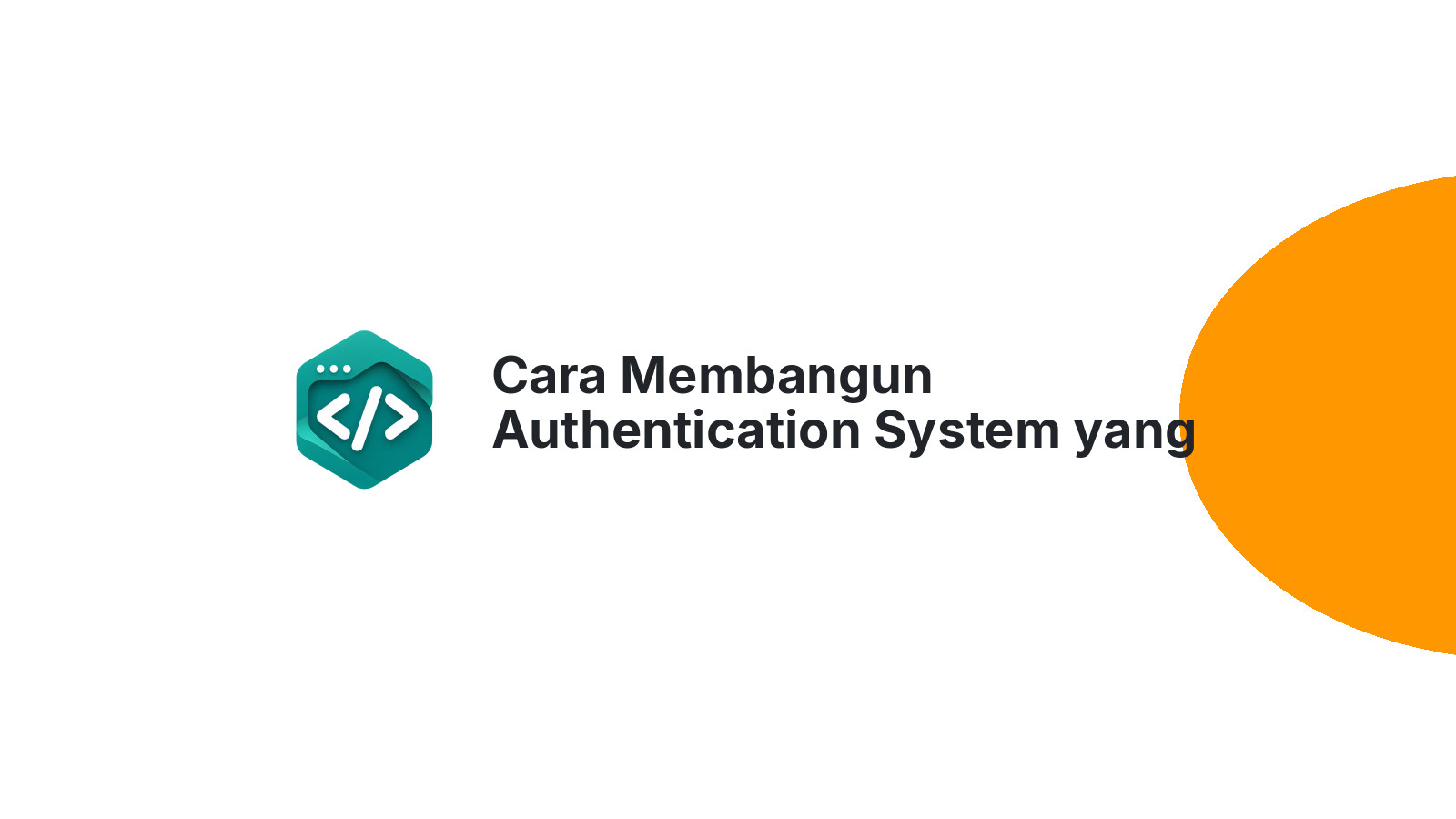 Cara Membangun Authentication System yang Aman untuk Aplikasi Web