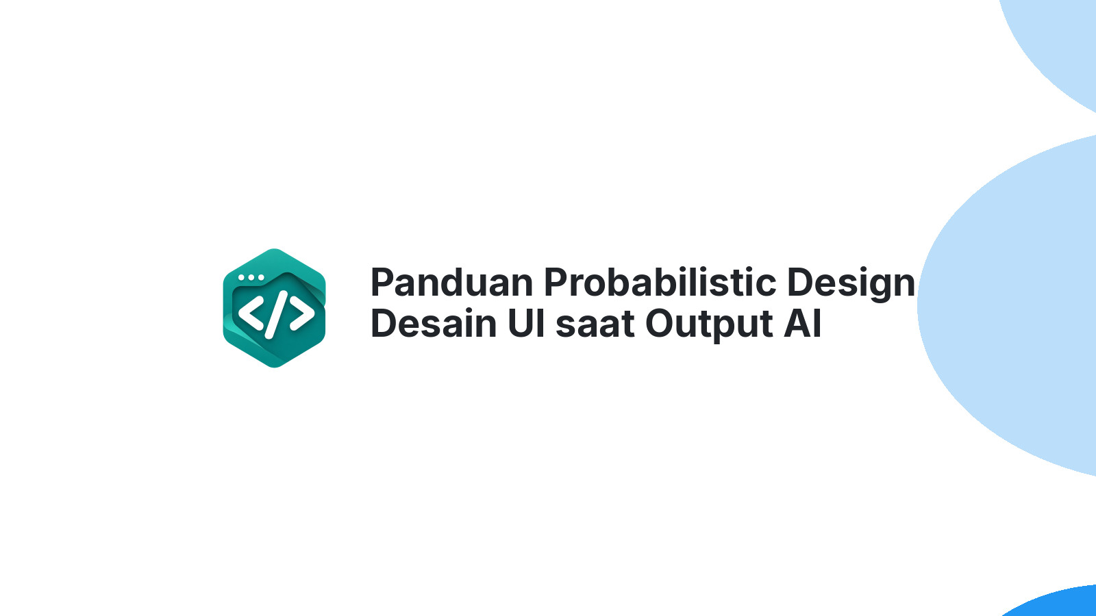 Panduan Probabilistic Design Desain UI saat Output AI Tidak Pasti