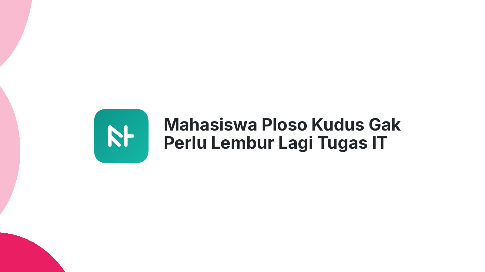 Mahasiswa Ploso Kudus Gak Perlu Lembur Lagi Tugas IT