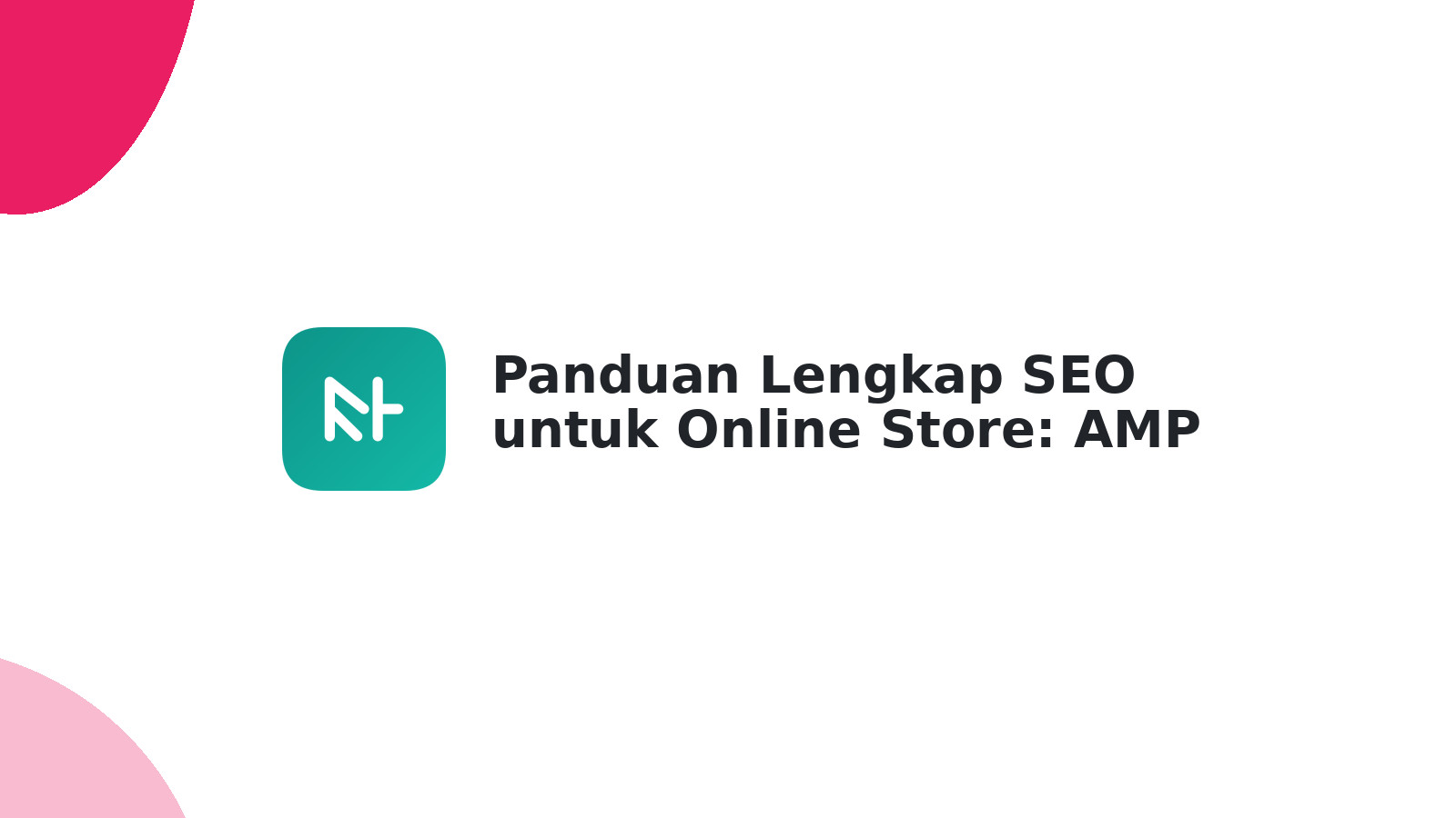 Panduan Lengkap SEO untuk Online Store: AMP & Tips Penting