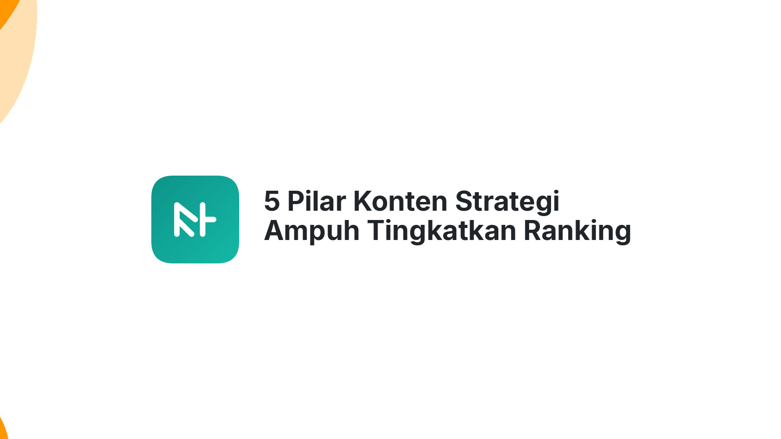 5 Pilar Konten Strategi Ampuh Tingkatkan Ranking Website Anda