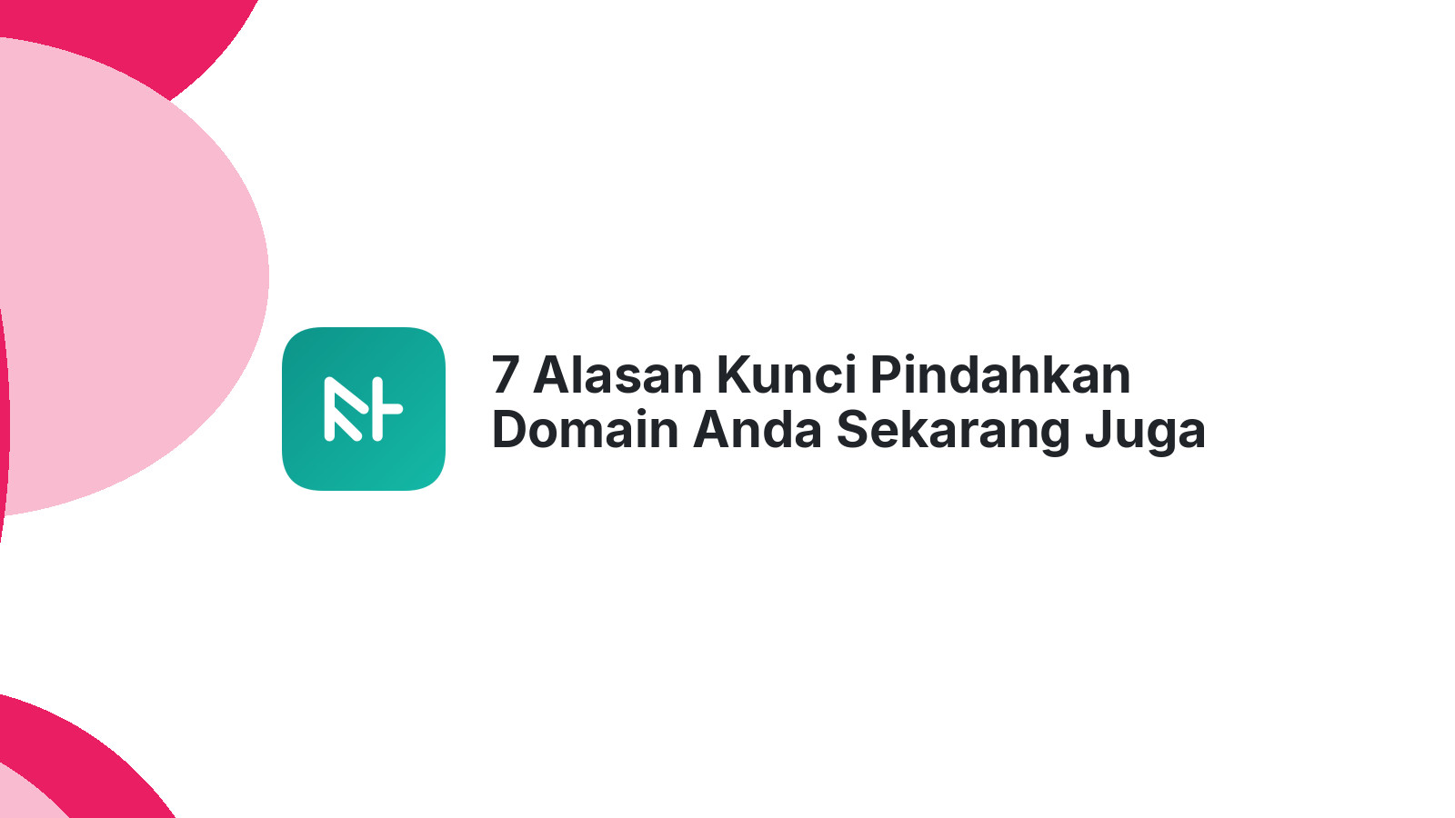 7 Alasan Kunci Pindahkan Domain Anda Sekarang Juga