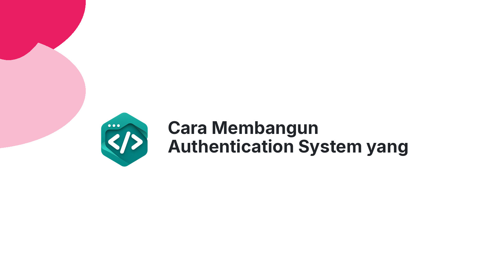 Cara Membangun Authentication System yang Aman Tanpa Library Pihak Ketiga