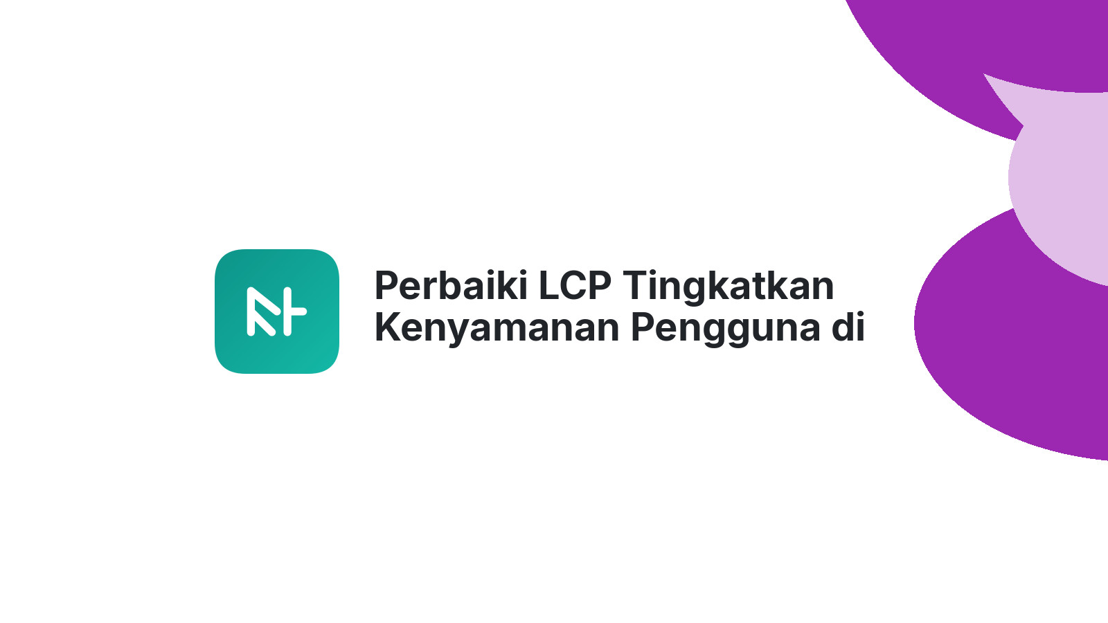 Perbaiki LCP Tingkatkan Kenyamanan Pengguna di Website Anda