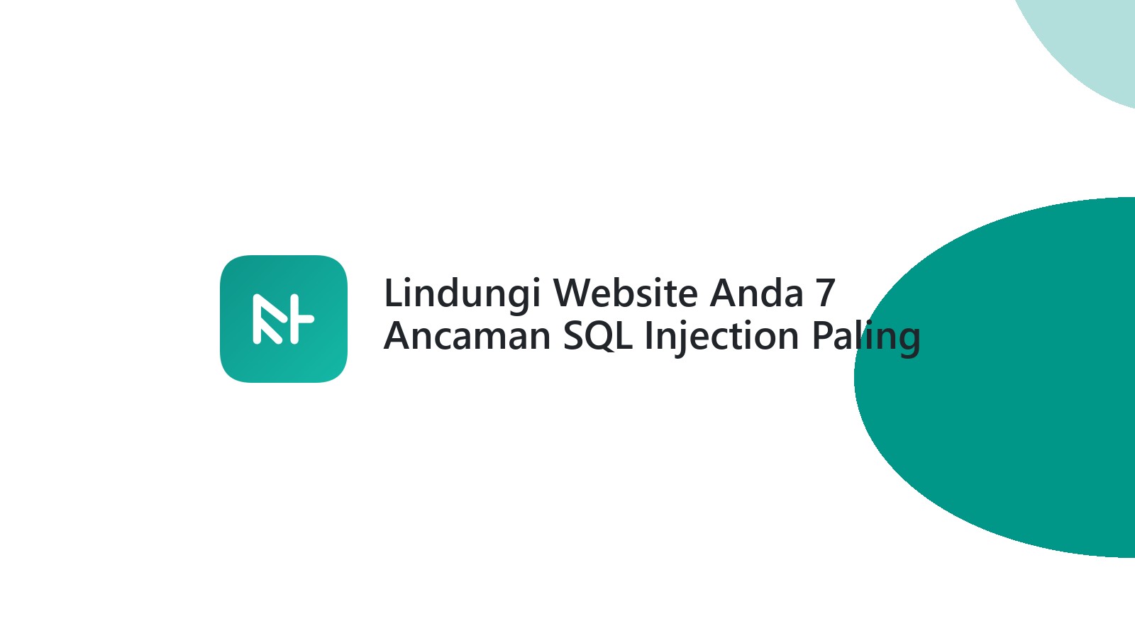 Lindungi Website Anda 7 Ancaman SQL Injection Paling Berbahaya