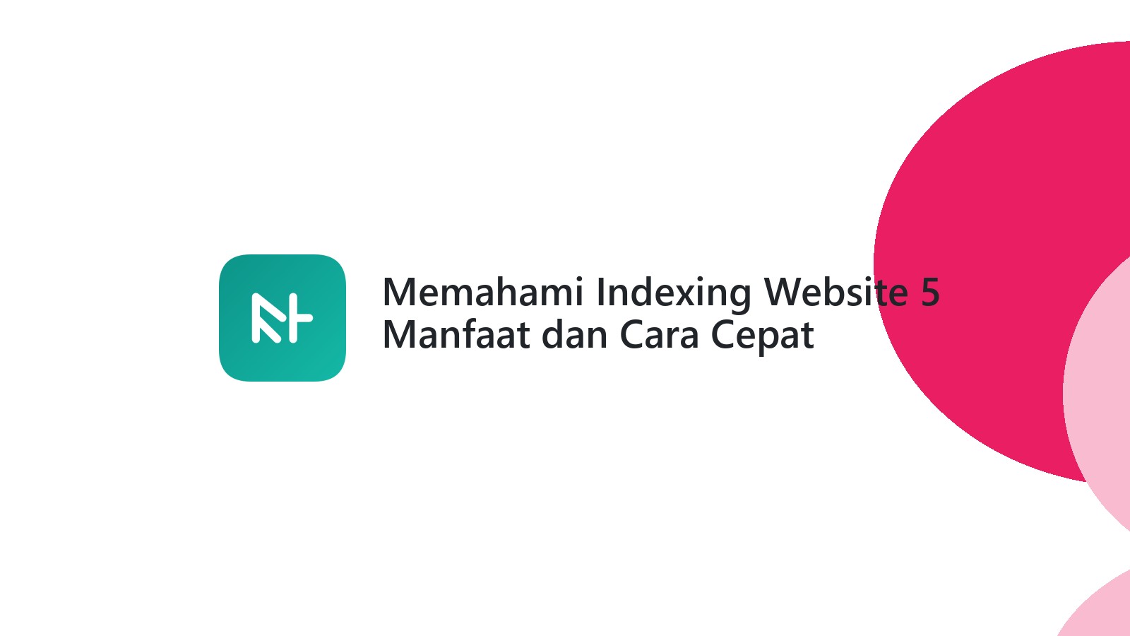 Memahami Indexing Website 5 Manfaat dan Cara Cepat Terdeteksi Google