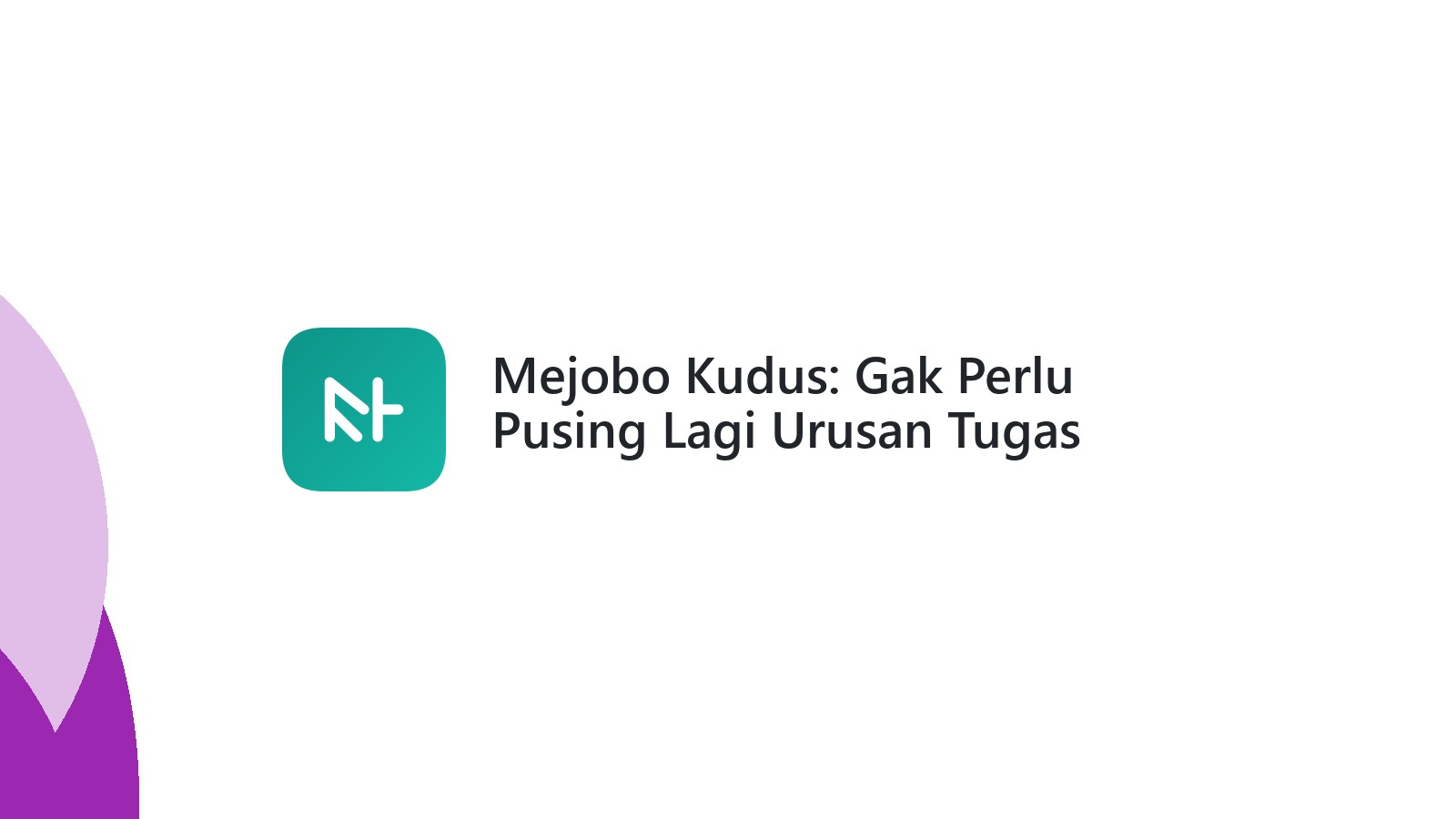 Mejobo Kudus: Gak Perlu Pusing Lagi Urusan Tugas Teknik