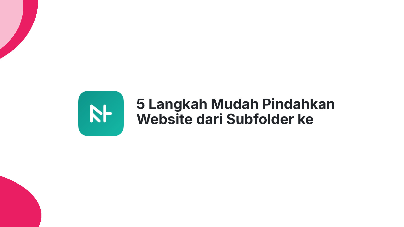 5 Langkah Mudah Pindahkan Website dari Subfolder ke Domain Utama