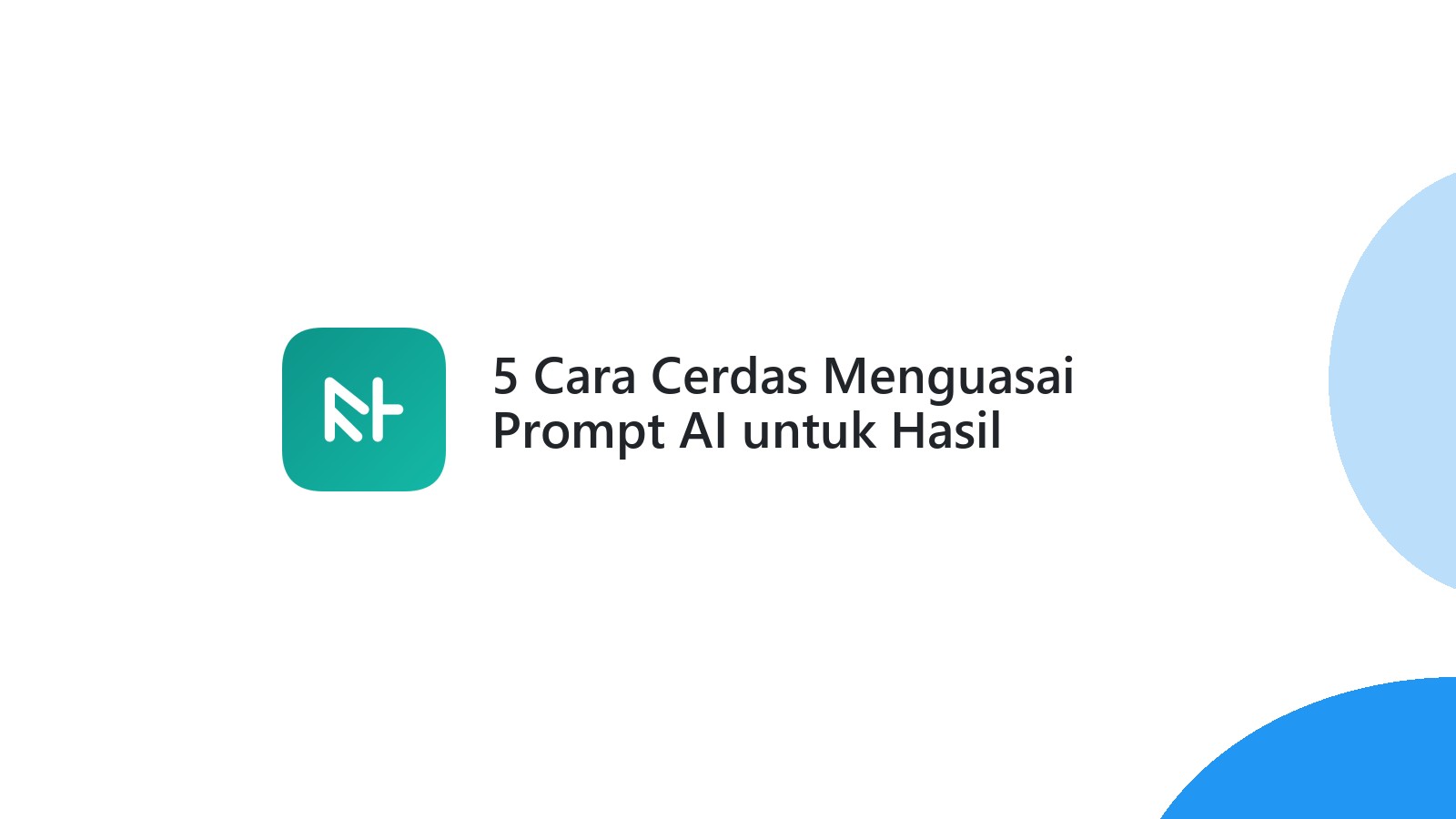 5 Cara Cerdas Menguasai Prompt AI untuk Hasil Maksimal