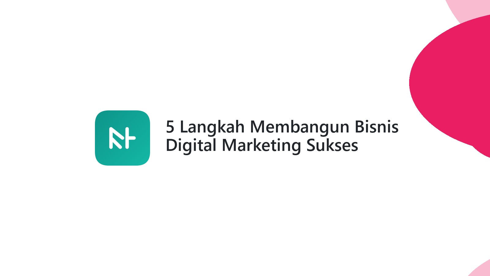 5 Langkah Membangun Bisnis Digital Marketing Sukses Pemula