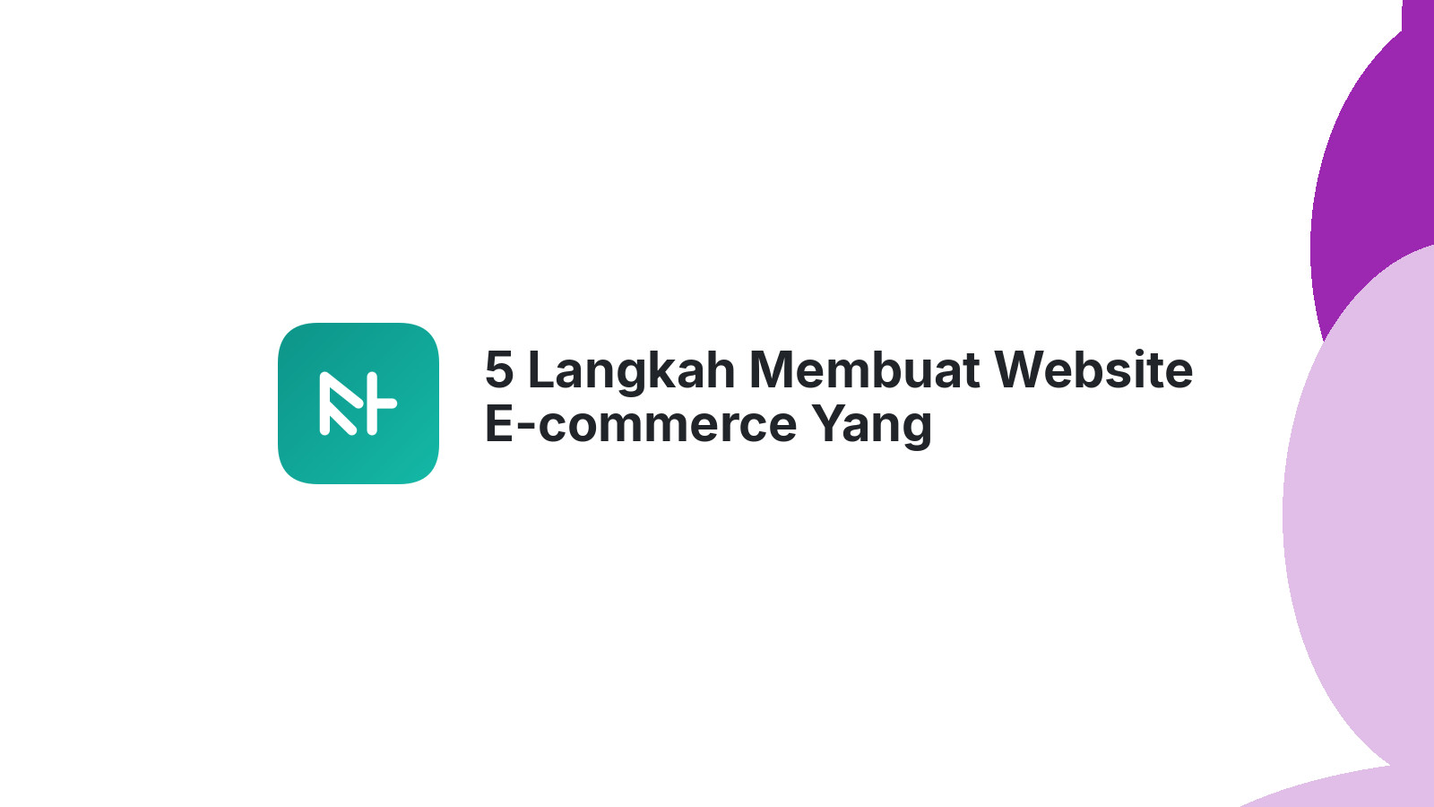 5 Langkah Membuat Website E-commerce Yang Memudahkan Pembeli