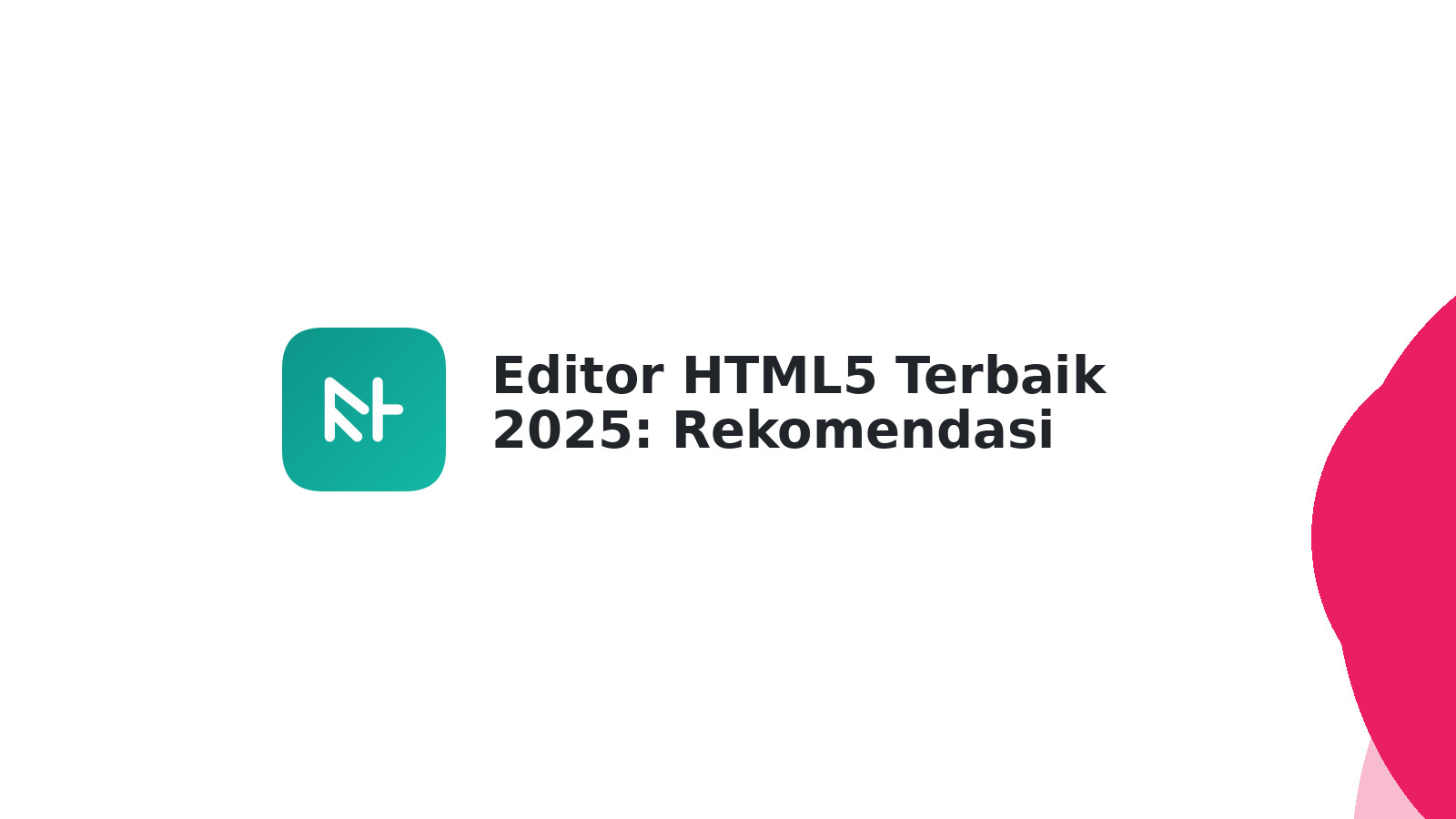 Editor HTML5 Terbaik 2025: Rekomendasi Wajib Coba