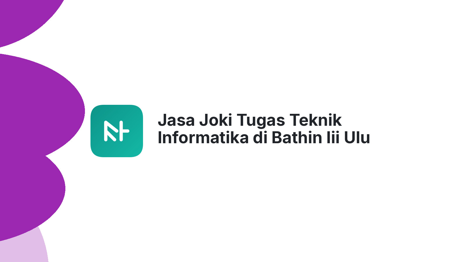 Jasa Joki Tugas Teknik Informatika di Bathin Iii Ulu