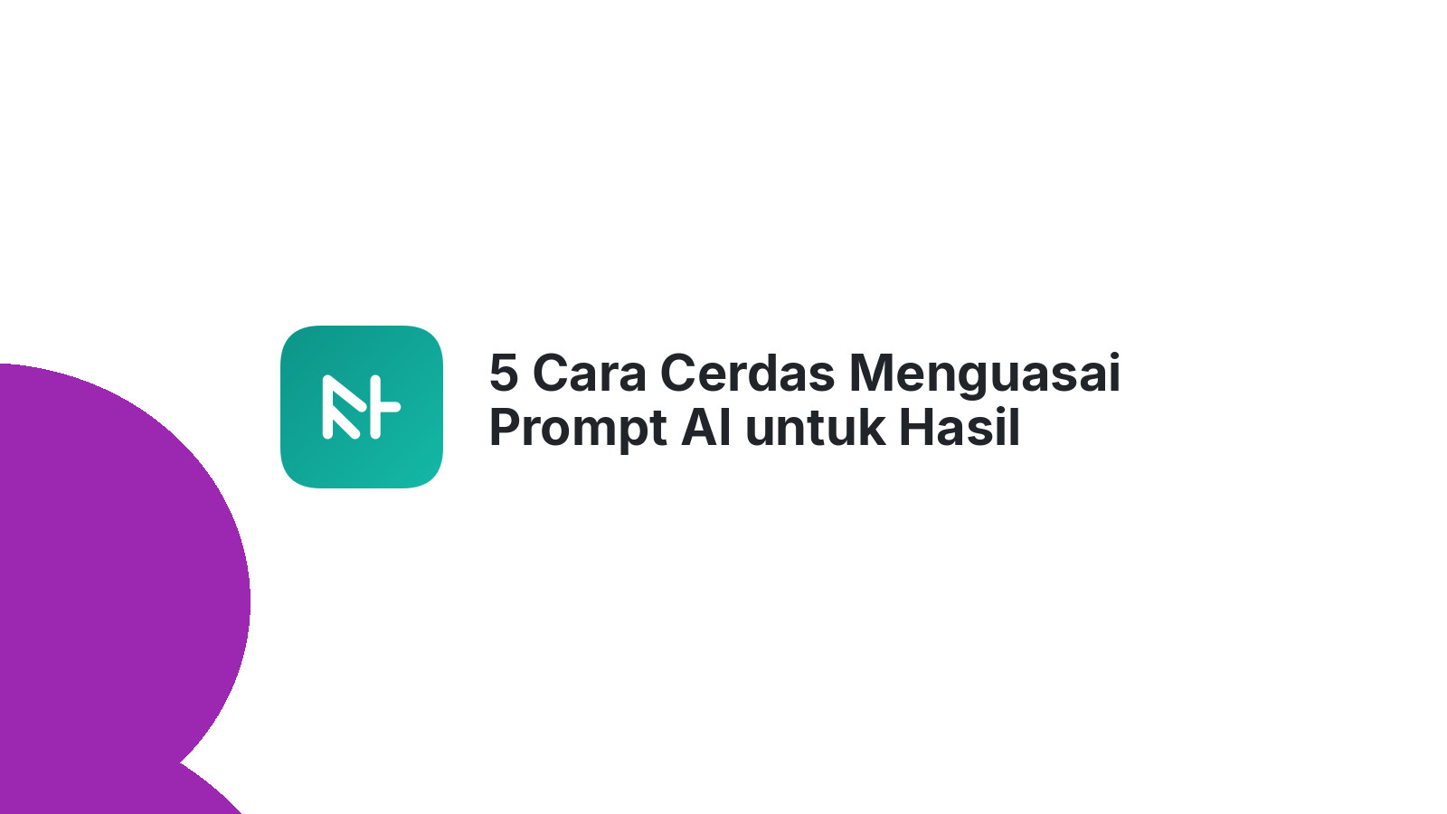 5 Cara Cerdas Menguasai Prompt AI untuk Hasil Maksimal