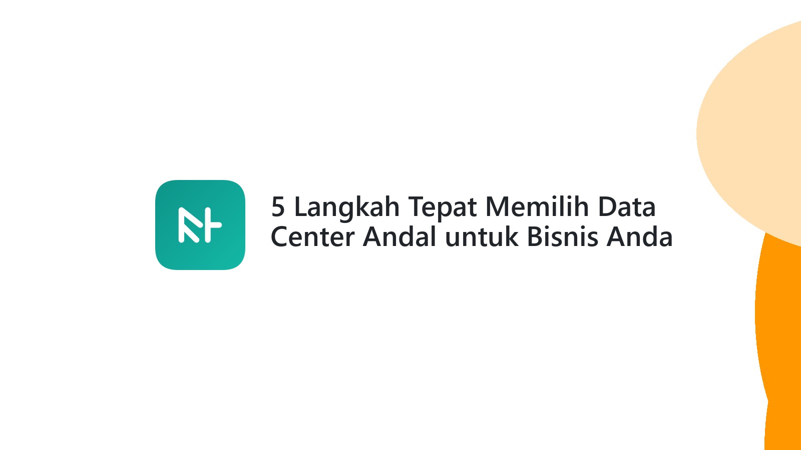 5 Langkah Tepat Memilih Data Center Andal untuk Bisnis Anda