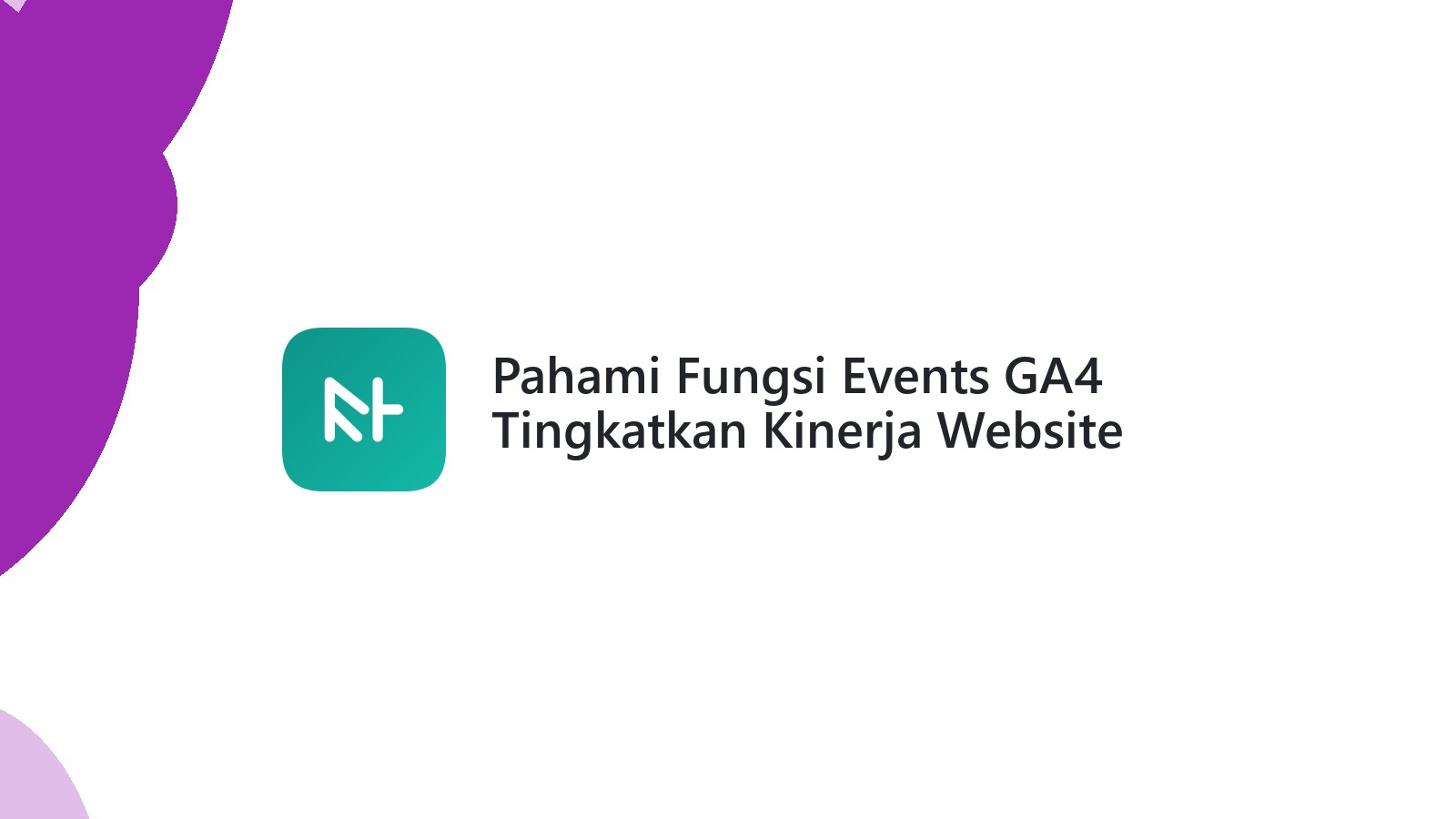 Pahami Fungsi Events GA4 Tingkatkan Kinerja Website
