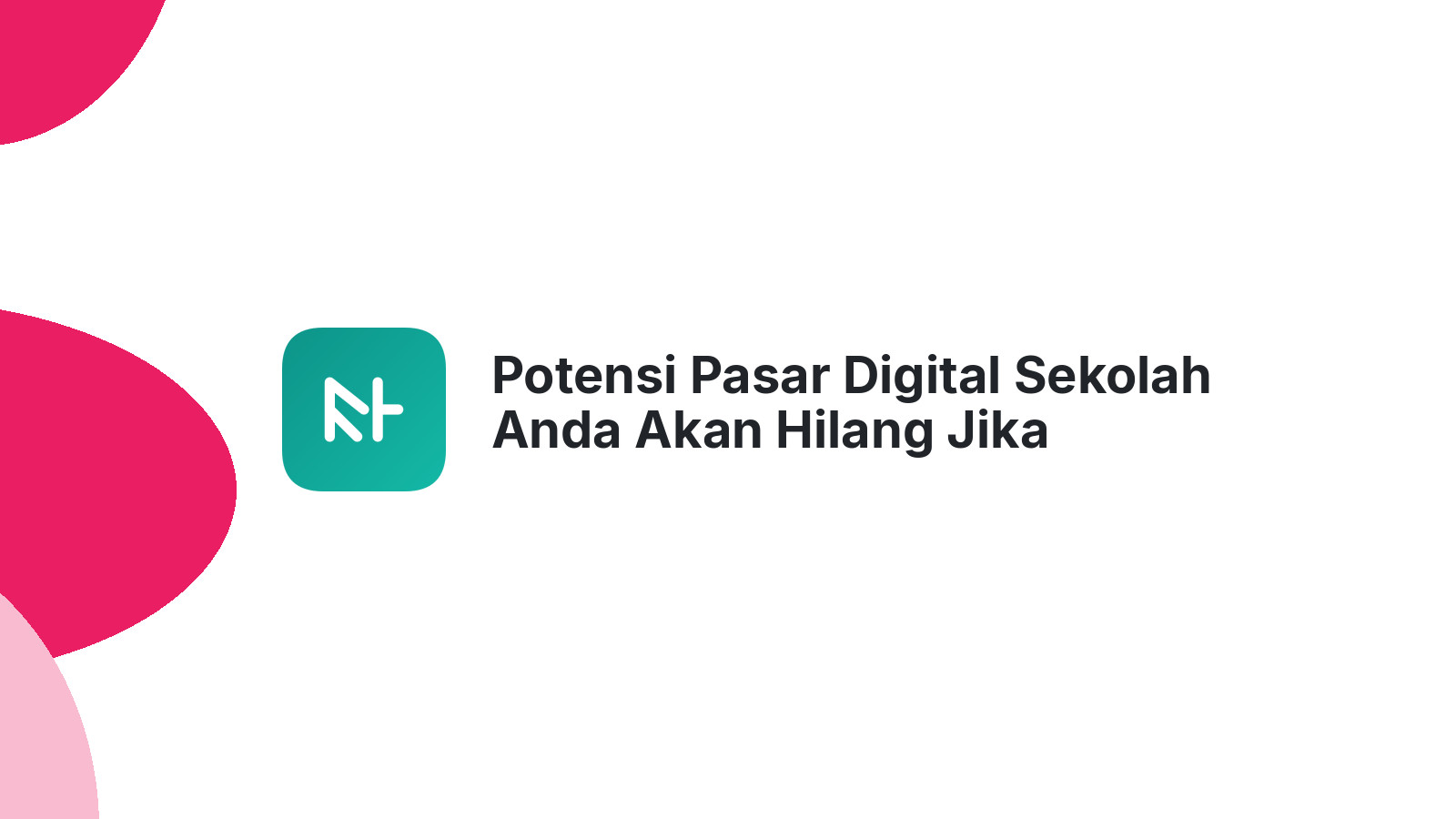 Potensi Pasar Digital Sekolah Anda Akan Hilang Jika Menunda