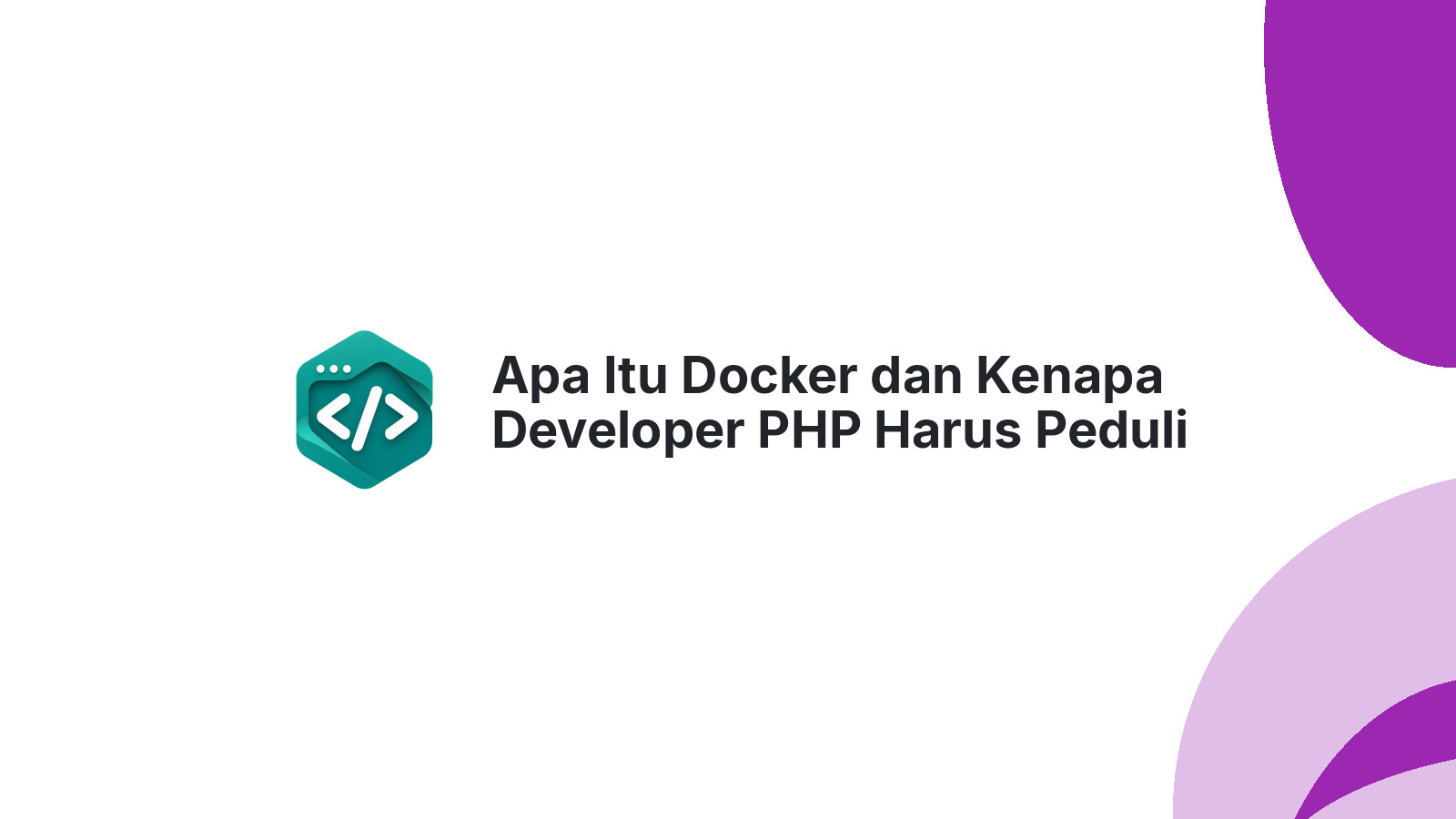 Apa Itu Docker dan Kenapa Developer PHP Harus Peduli