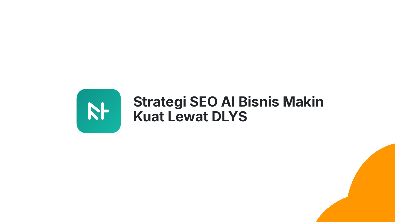 Strategi SEO AI Bisnis Makin Kuat Lewat DLYS
