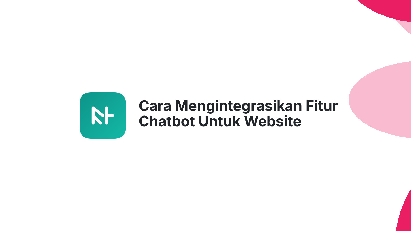 Cara Mengintegrasikan Fitur Chatbot Untuk Website Bisnis Anda