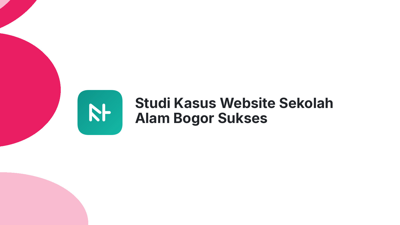 Studi Kasus Website Sekolah Alam Bogor Sukses Tingkatkan Kredibilitas
