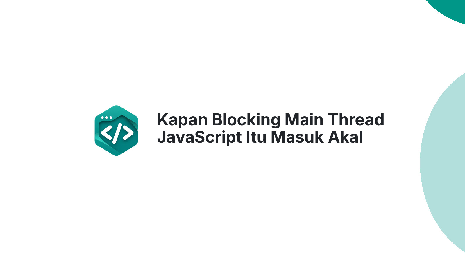 Kapan Blocking Main Thread JavaScript Itu Masuk Akal