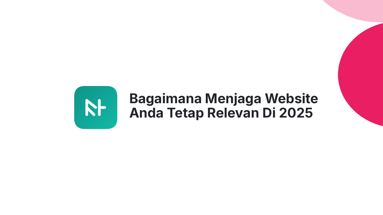 Bagaimana Menjaga Website Anda Tetap Relevan Di 2025