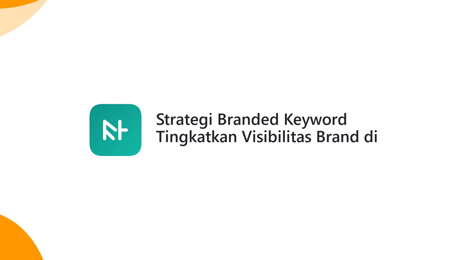 Strategi Branded Keyword Tingkatkan Visibilitas Brand di SERP