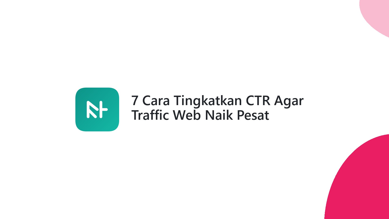 7 Cara Tingkatkan CTR Agar Traffic Web Naik Pesat