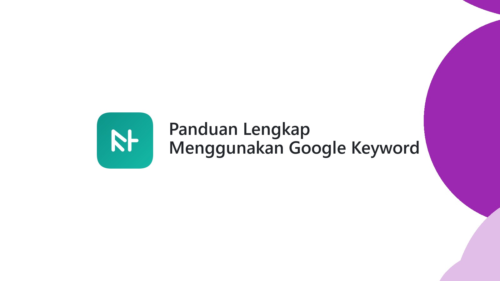 Panduan Lengkap Menggunakan Google Keyword Planner Ampuh