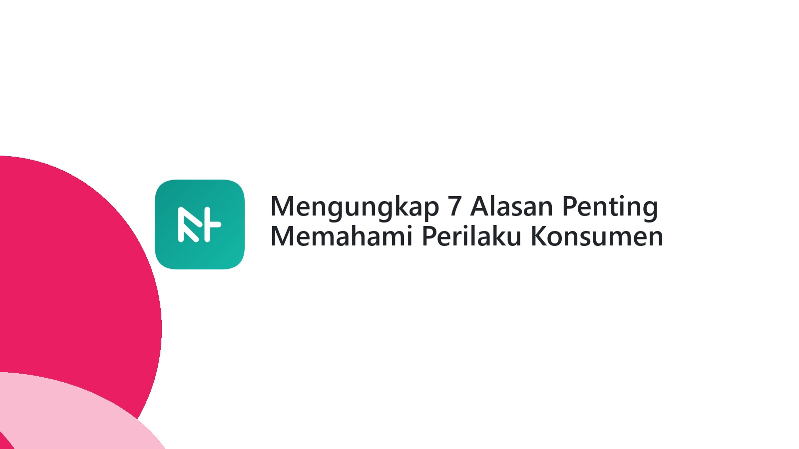 Mengungkap 7 Alasan Penting Memahami Perilaku Konsumen Bisnis