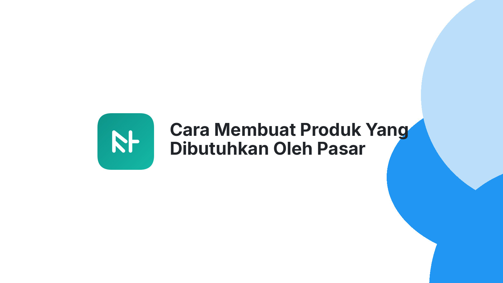 Cara Membuat Produk Yang Dibutuhkan Oleh Pasar