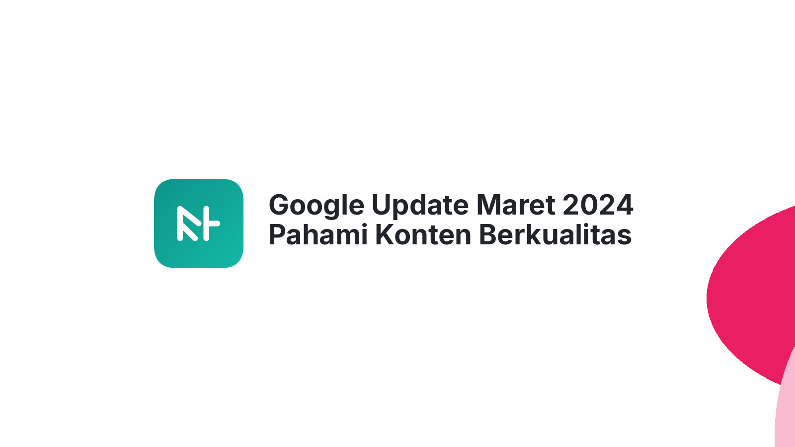 Google Update Maret 2024 Pahami Konten Berkualitas