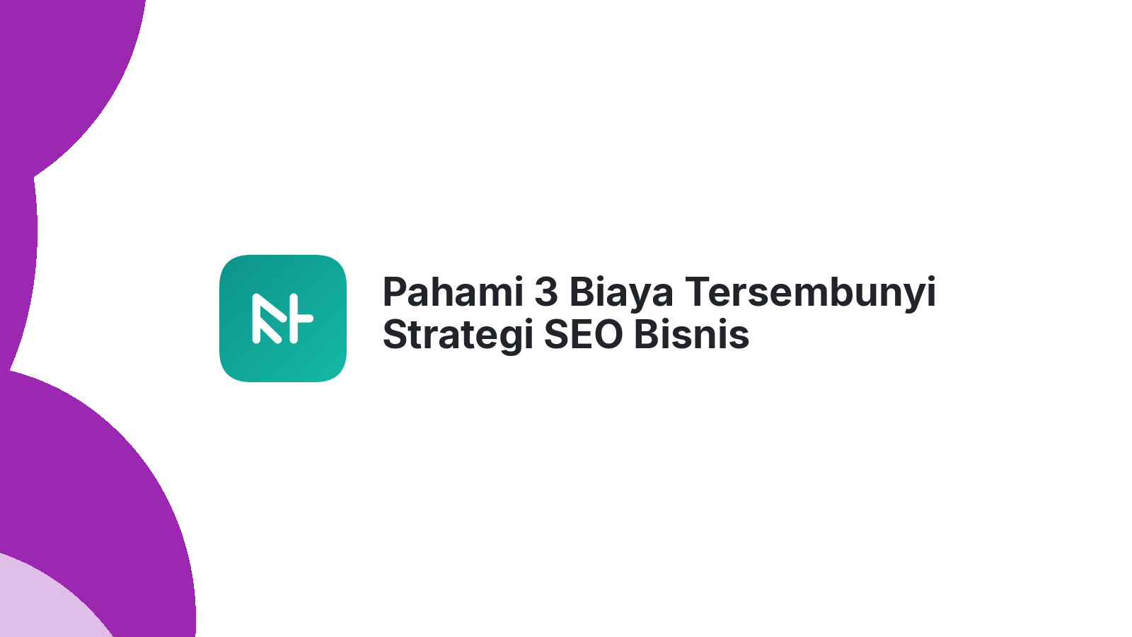 Pahami 3 Biaya Tersembunyi Strategi SEO Bisnis