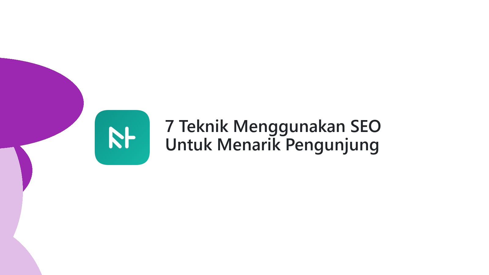 7 Teknik Menggunakan SEO Untuk Menarik Pengunjung Baru Ke Website