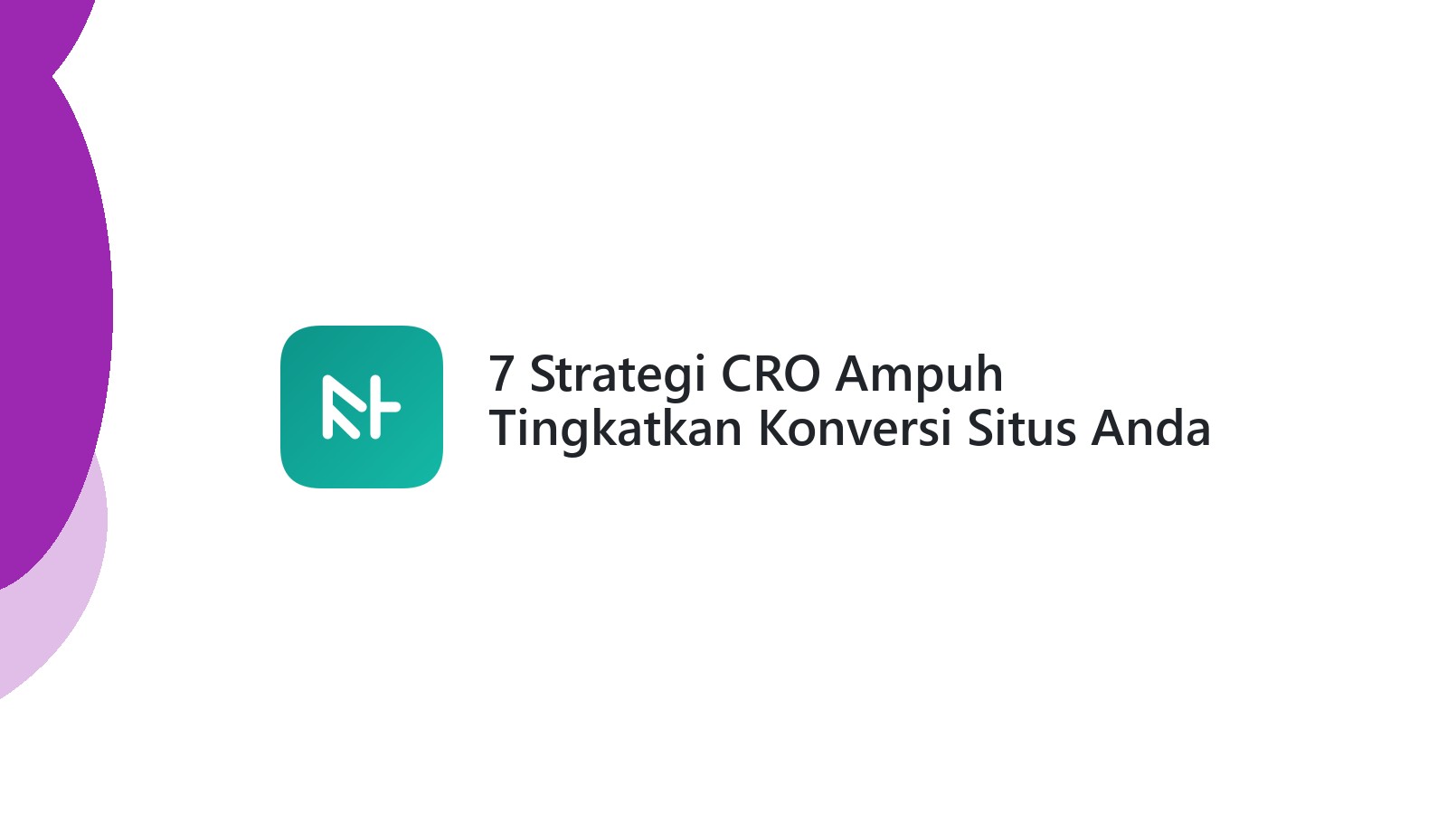 7 Strategi CRO Ampuh Tingkatkan Konversi Situs Anda