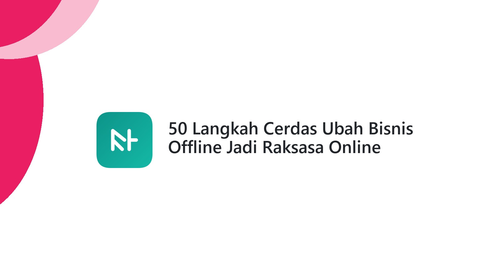 50 Langkah Cerdas Ubah Bisnis Offline Jadi Raksasa Online