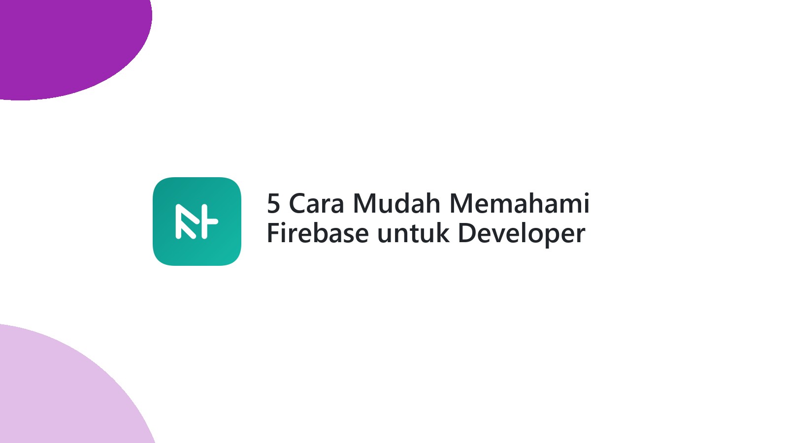 5 Cara Mudah Memahami Firebase untuk Developer