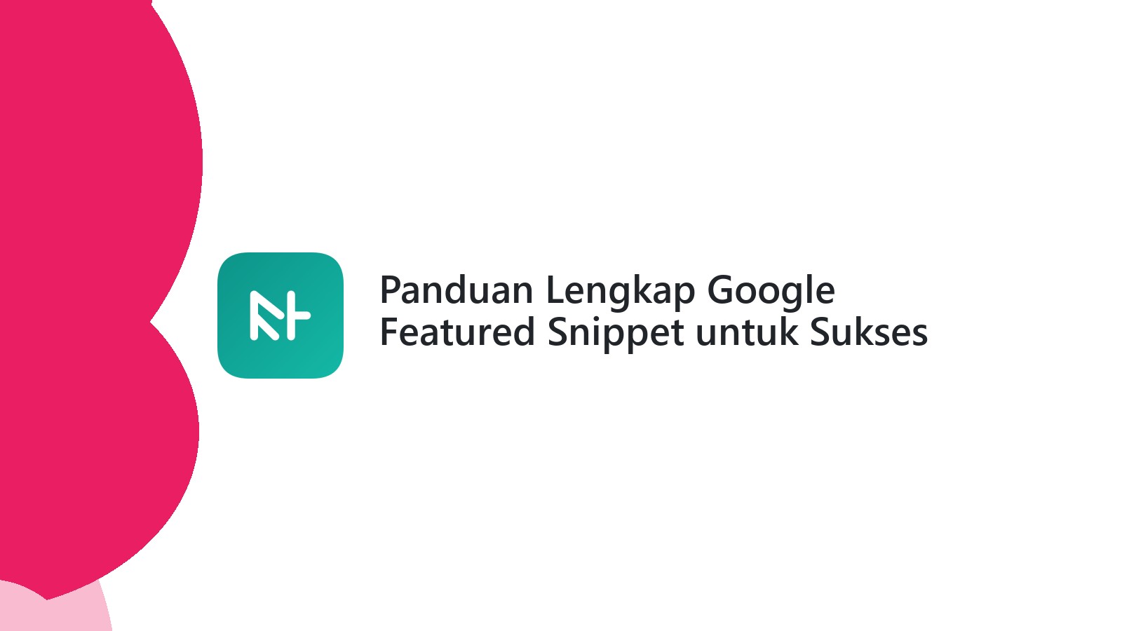 Panduan Lengkap Google Featured Snippet untuk Sukses SEO