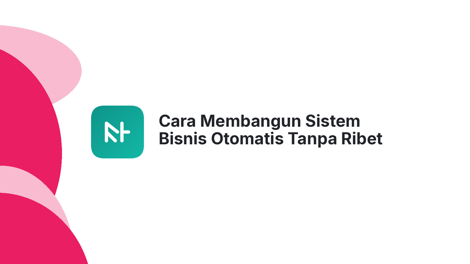 Cara Membangun Sistem Bisnis Otomatis Tanpa Ribet