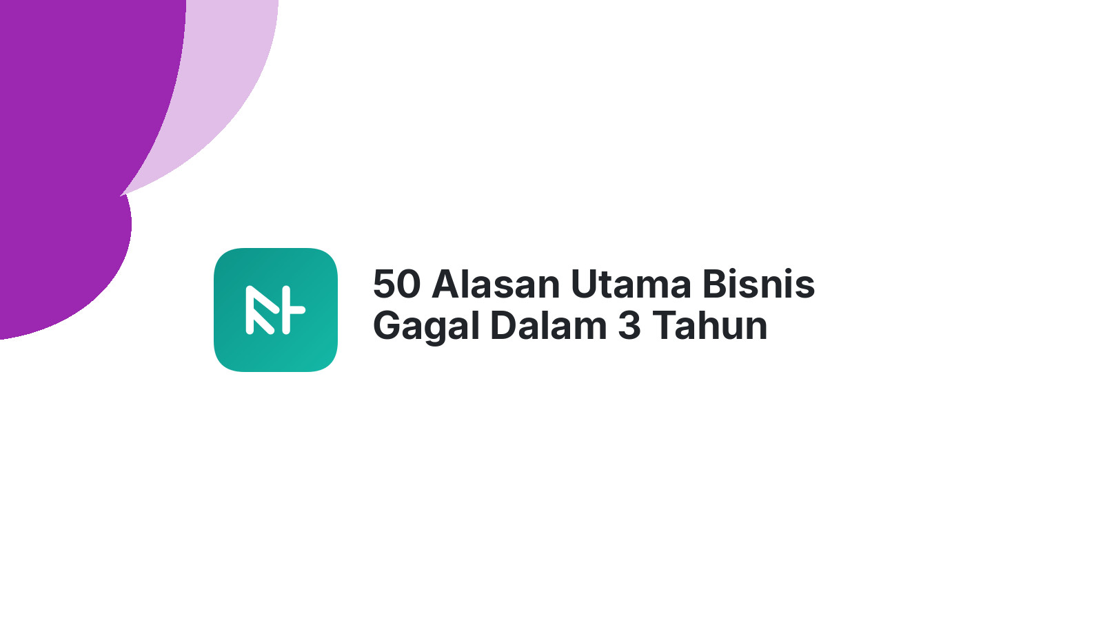 50 Alasan Utama Bisnis Gagal Dalam 3 Tahun Pertama