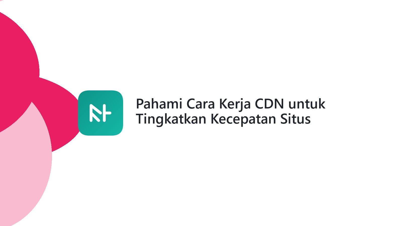 Pahami Cara Kerja CDN untuk Tingkatkan Kecepatan Situs Anda