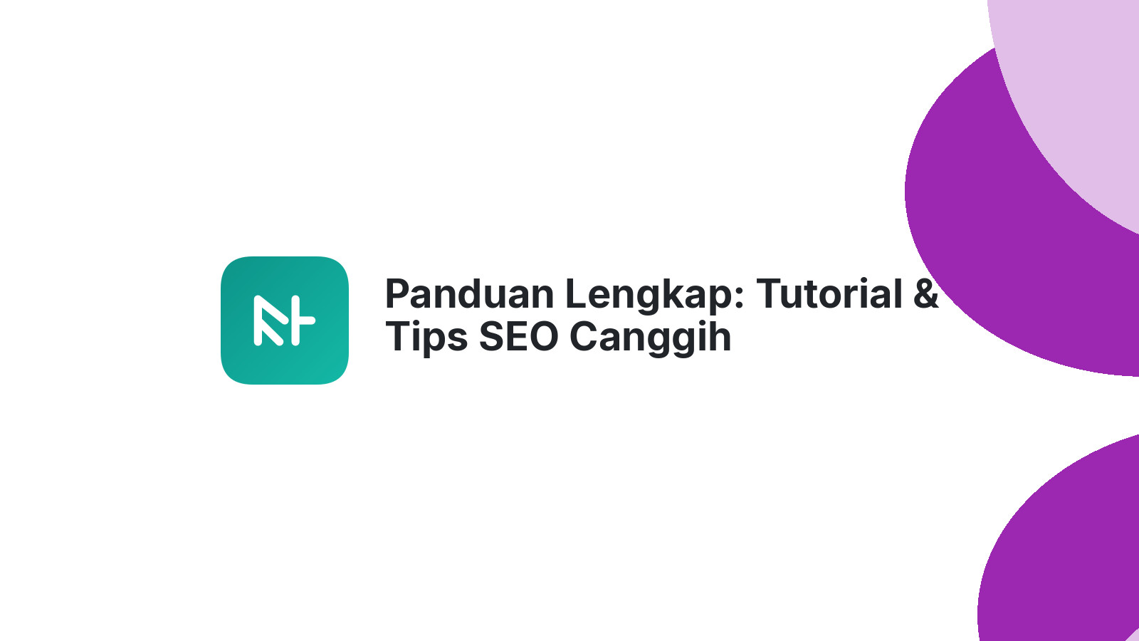 Panduan Lengkap: Tutorial &amp; Tips SEO Canggih