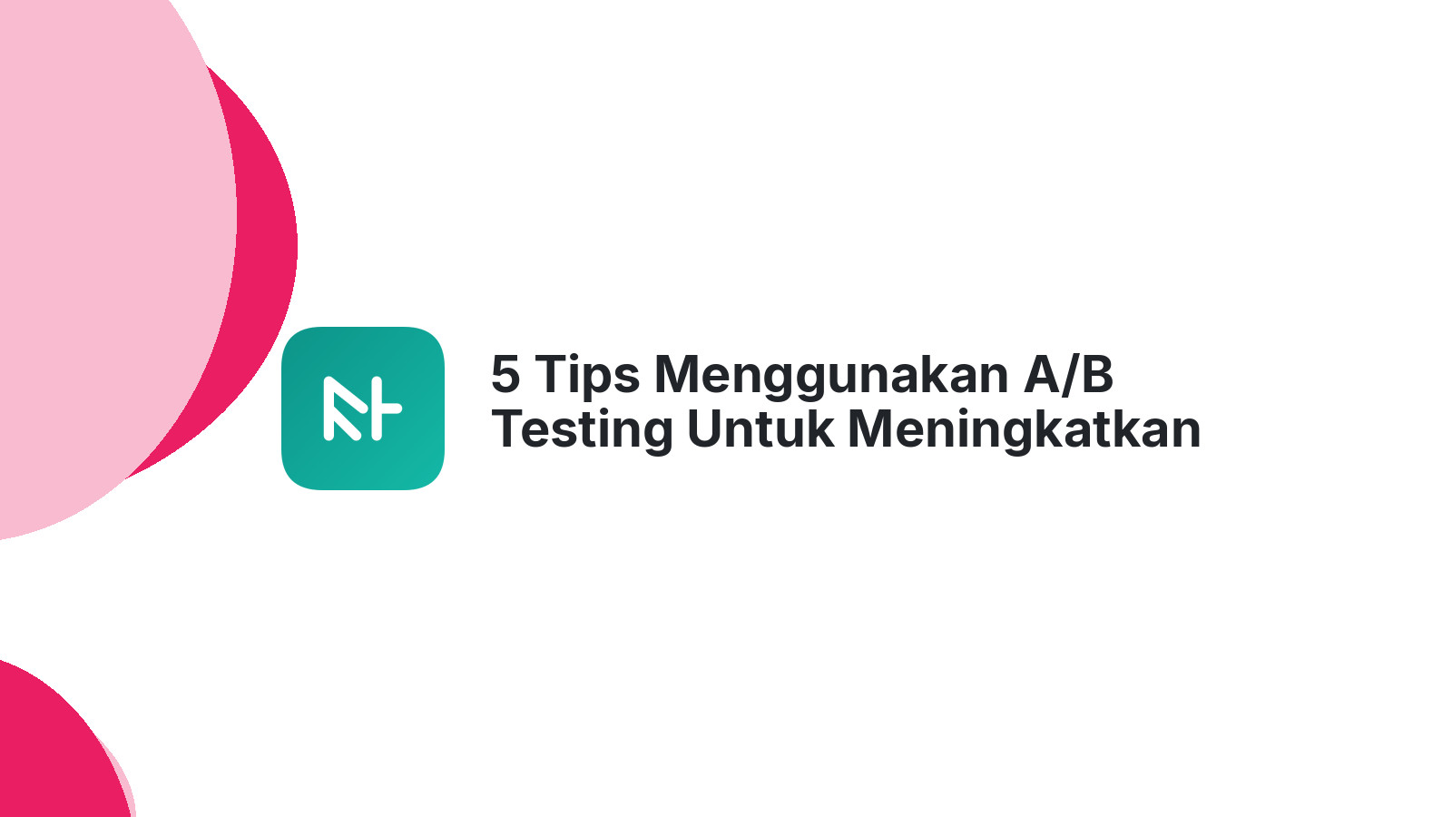 5 Tips Menggunakan A/B Testing Untuk Meningkatkan Website Anda