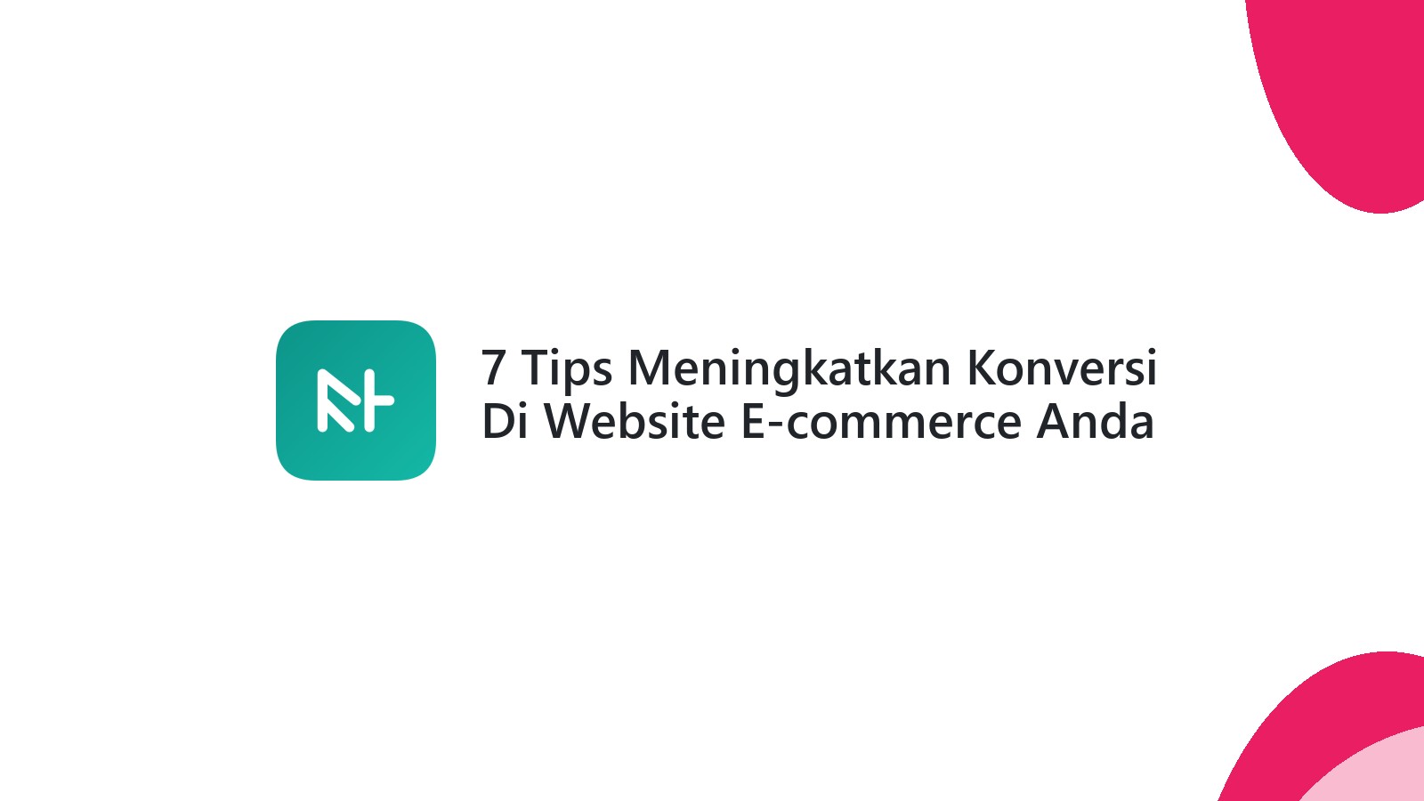 7 Tips Meningkatkan Konversi Di Website E-commerce Anda