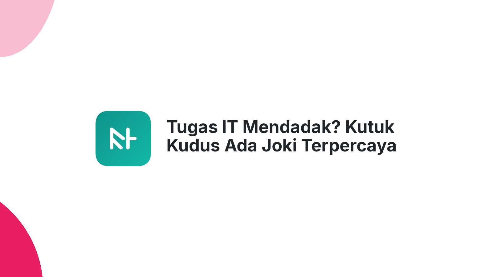 Tugas IT Mendadak? Kutuk Kudus Ada Joki Terpercaya