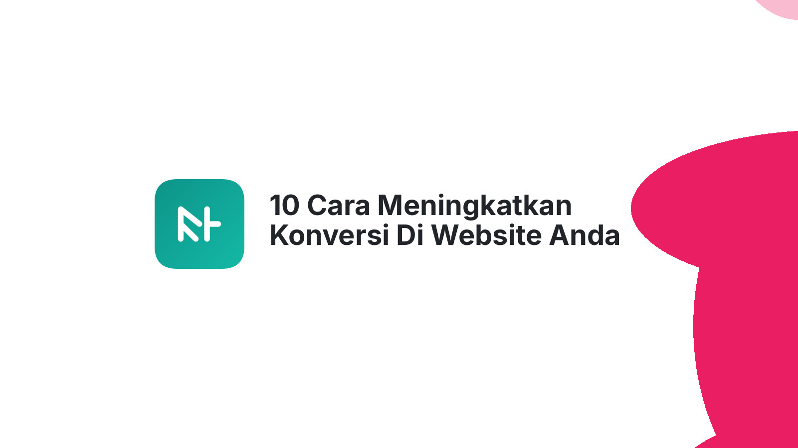10 Cara Meningkatkan Konversi Di Website Anda Dengan Desain Yang Tepat