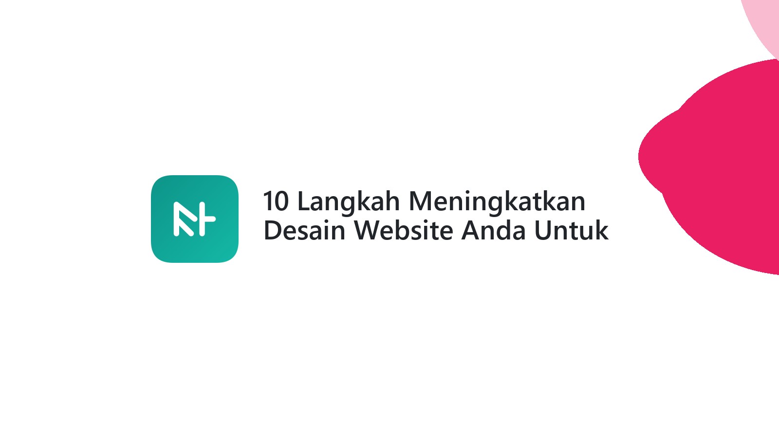 10 Langkah Meningkatkan Desain Website Anda Untuk Pengunjung